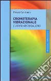 La cromoterapia vibrazionale. L'uomo arcobaleno libro di Cusimano Franco