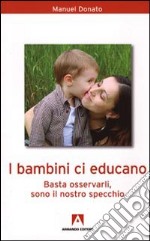 I bambini ci educano. Basta osservarli, sono il nostro specchio libro