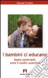 I bambini ci educano. Basta osservarli, sono il nostro specchio libro