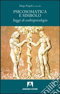 Psicosomatica e simbolo. Saggi di ecobiopsicologia