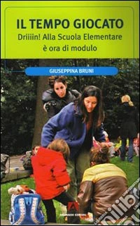 Il Tempo giocato. Driiiin! Alla scuola elementare è ora di modulo