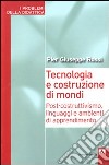 Tecnologia e costruzione di mondi. Post-costruttivismo, linguaggi e ambienti di apprendimento libro