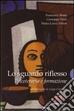 Lo sguardo riflesso. Psicoterapia e formazione libro