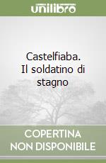 Castelfiaba. Il soldatino di stagno libro