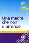 Una madre che non si arrende libro di Verì Adina