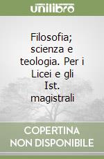 Filosofia; scienza e teologia. Per i Licei e gli Ist. magistrali libro