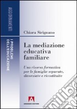 La mediazione educativa familiare. Una risorsa formativa per le famiglie separate, divorziate e ricostruite