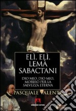 Elì, Elì, lemà sabactani. Dio mio, Dio mio, morirò per la salvezza eterna libro