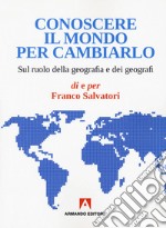 Conoscere il mondo per cambiarlo. Sul ruolo della geografia e dei geografi libro