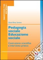 Pedagogia sociale educazione sociale. Costruzione scientifica e intervento pratico libro