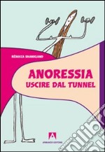 Anoressia. Uscire dal tunnel libro