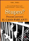 Stupro? Processi perversi. Il caso Parlanti libro