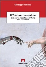 Il transumanesimo. Una nuova filosofia per l'uomo del XXI secolo libro