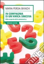 In compagnia di un'amica sincera. Alla scoperta della matematica. Con CD Audio. Con CD-ROM