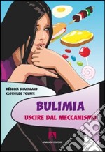 Bulimia. Uscire dal meccanismo libro