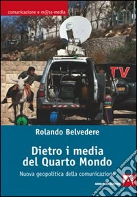 Dietro i media del Quarto mondo. Nuova geopolitica dell'informazione