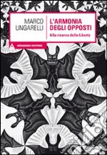 L'armonia degli opposti. Alla ricerca della libertà libro