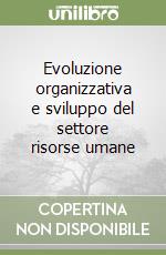 Evoluzione organizzativa e sviluppo del settore risorse umane libro