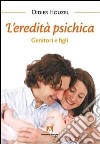 L'eredità psichica. Genitori e figli libro