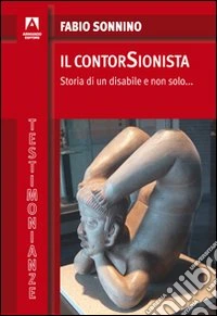 Il Contorsionista. Storia di un disabile e non solo...
