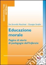 Educazione morale. Pagine di storia di pedagogia dell'infanzia libro