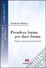 Prendere forma per dare forma. L'azione educativa professionale