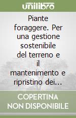 Piante foraggere. Per una gestione sostenibile del terreno e il mantenimento e ripristino dei pascoli (Le)