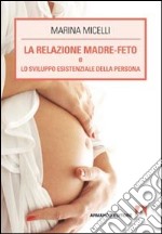 La relazione madre-feto e lo sviluppo esistenziale della persona libro