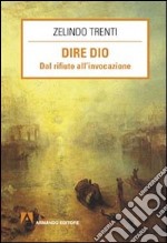 Dire Dio. Dal rifiuto all'invocazione libro