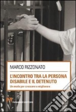 L'incontro tra la persona disabile e il detenuto. Un modo per crescere e migliorare libro