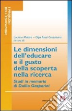 Le dimensioni dell'educare e il gusto della scoperta nella ricerca. Studi in memoria di Duilio Gasperini libro