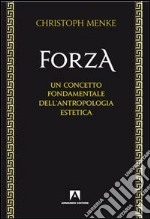 Forza. Un concetto fondamentale dell'antropologia estetica libro