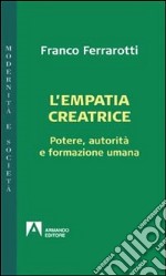 L'empatia creatrice. Potere, autorità e formazione umana libro