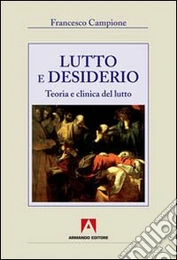 Lutto e desiderio. Teoria e clinica del lutto