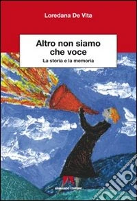 Altro non siamo che voce. La storia e la memoria libro