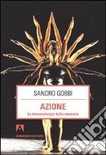 Azione. La drammaturgia della memoria libro