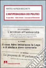 L'antipedagogia dei politici. Il caso Adro - I libri di testo - L'acc esso all'Università libro