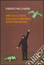 Crisi dello Stato, collasso economico, questione morale libro