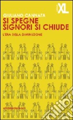 Si spegne signori si chiude. L'era della diminuzione