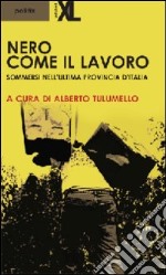 Nero come il lavoro. Sommersi nell'ultima provincia d'Italia libro