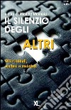 Il silenzio degli altri. Discriminati, esclusi e invisibili libro