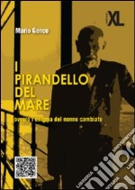 I Pirandello del mare ovvero l'enigma del nonno cambiato libro