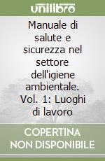 Manuale di salute e sicurezza nel settore dell'igiene ambientale. Vol. 1: Luoghi di lavoro libro