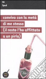 Convivo con la metà di me stesso (il resto l'ho affittato a un pirla) libro