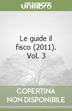 Le guide il fisco (2011). Vol. 3