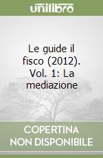 Le guide il fisco (2012). Vol. 1: La mediazione libro