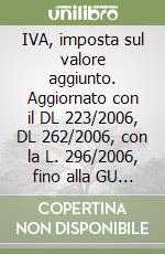 IVA, imposta sul valore aggiunto. Aggiornato con il DL 223/2006, DL 262/2006, con la L. 296/2006, fino alla GU n. 31 7/2/2007