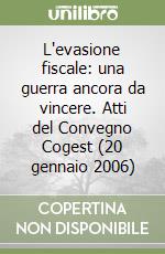 L'evasione fiscale: una guerra ancora da vincere. Atti del Convegno Cogest (20 gennaio 2006) libro