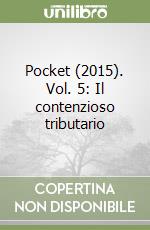 Pocket (2015). Vol. 5: Il contenzioso tributario libro