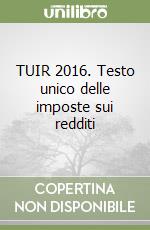 TUIR 2016. Testo unico delle imposte sui redditi libro